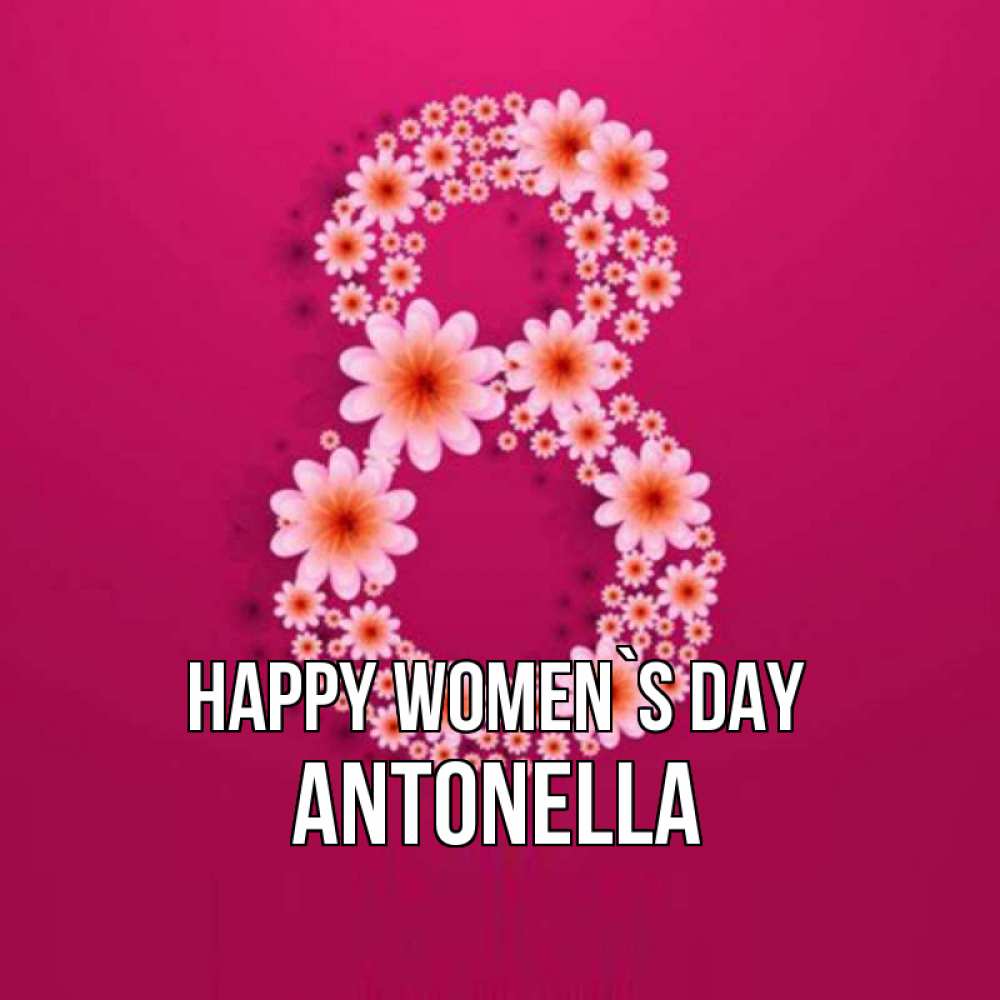 Greetings card с именем, Antonella happy women`s day цветы в виде цифры восемь Greetings with text for free download 